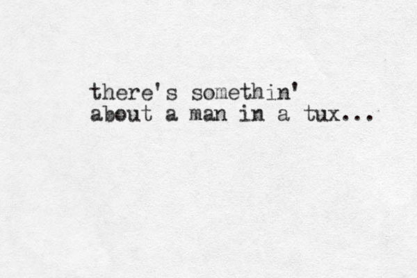 there's somethin' about a man in a tux... 
