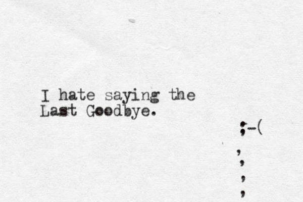 I hate saying the Last Goodbye. : ;-( , , , , 