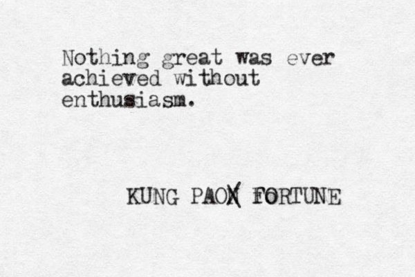 Nothing great was ever achieved without enthusiasm. KUNG PAON / \ fo FORTUNE 