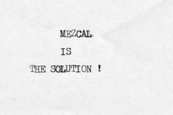 MEZCAL IS THE SOLUTION !
