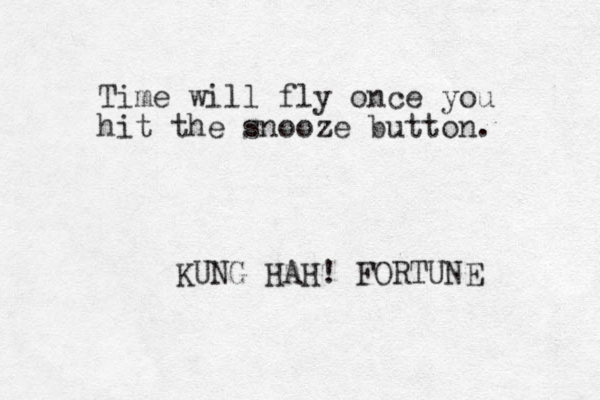 Time will fly once you hit the snooze button. KUNG HAH! FORTUNE