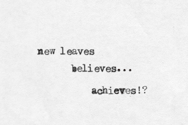 new leaves believes... achieves!? 