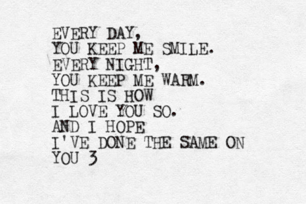 EVERY DAY, YOU KEEP ME SMILE. EVERY NIGHT, YOU KEEP ME WARM. THIS IS HOW I LOVE YOU SO. AND I HOPE I'VE DONE THE SAME ON YOU 3 