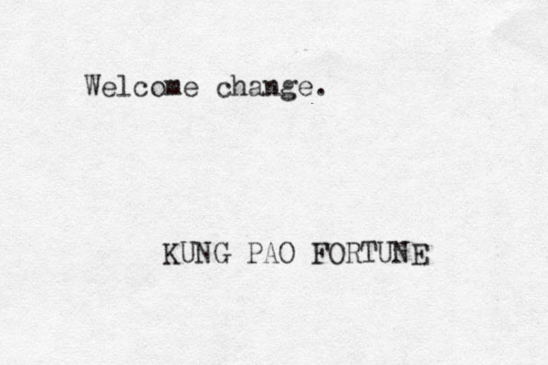 Welcome change. KUNG PAO FORTUNE 