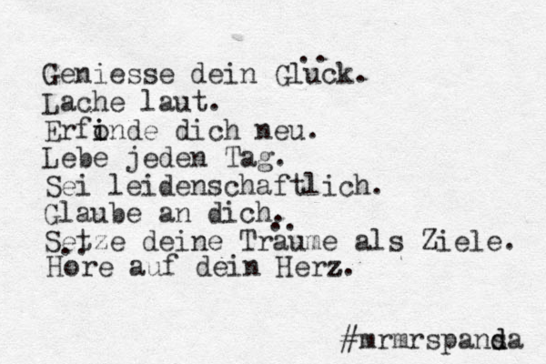 Geniesse dein Gluck. Lache laut. Erfond i i e dich neu. Lebe jeden Tag. Sei leidenschaftlich. Glaube an dich. Setze deine Traume als Ziele. .. .. Hore auf dein Herz z z. .. #mrmrspansa d d 