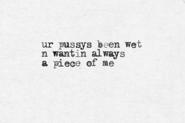 ur pussys been wet n wantin always a piece of me