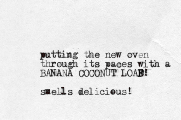 putting the new oven through its paces with a BANANA COCONUT LOAD F F F! smells delicious! 
