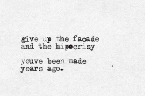 give up the facade and the hipocrisy youve been made years ago.