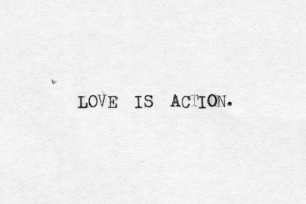LOVE IS ACTION. 