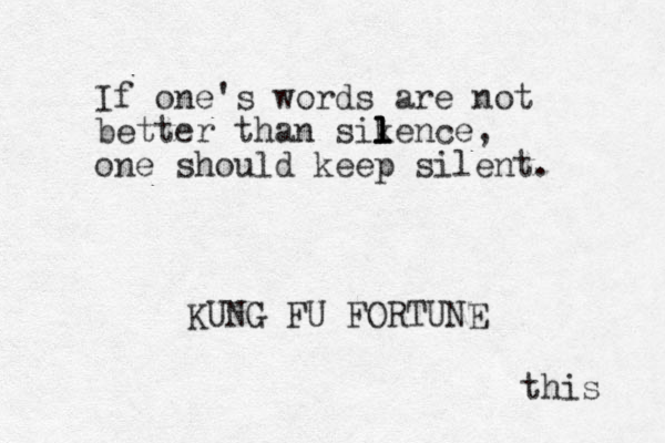 If one's words are not better than sikence l l l l , one should keep silent. KUNG FU FORTUNE this 