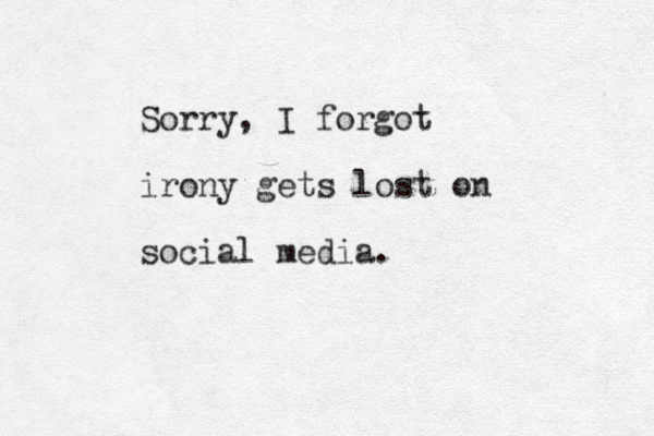 Sorry, I forgot irony gets lost on social media.