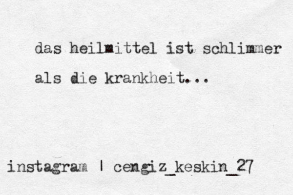 instagram | cengiz_keskin_27 das heilmittel ist schlimmer als die krankheit...