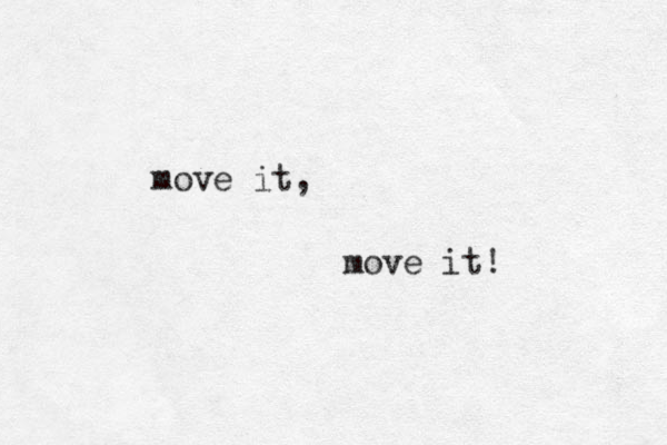 move it, move it! 