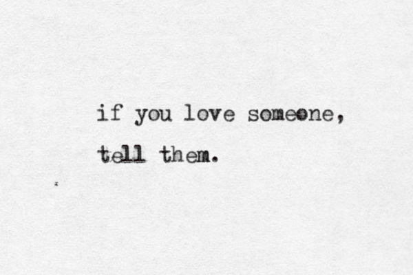 if you love someone, tell them m.