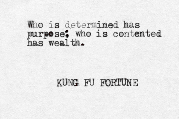 Who is determined has purpose: ; who is contented has wealth. KUNG FU FORTUNE