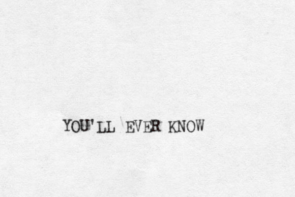 YOU'LL EVER KNOW
