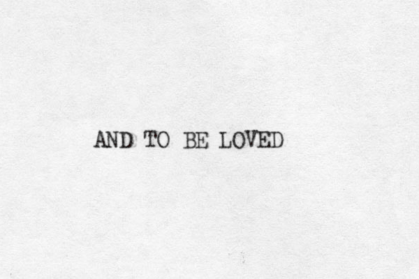 AND TO BE LOVED