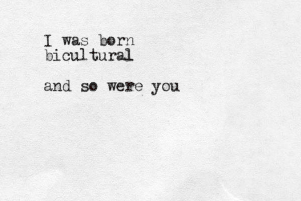 I was born bicultural and so were you