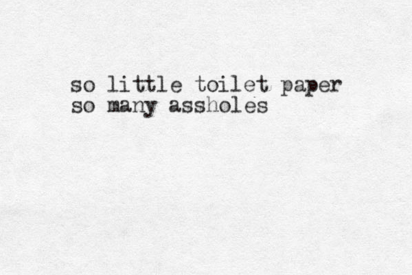 so little toilet paper so many assholes 