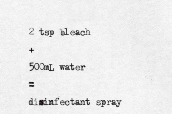 2 tsp bleach + 500mL water = disinfectant spray 