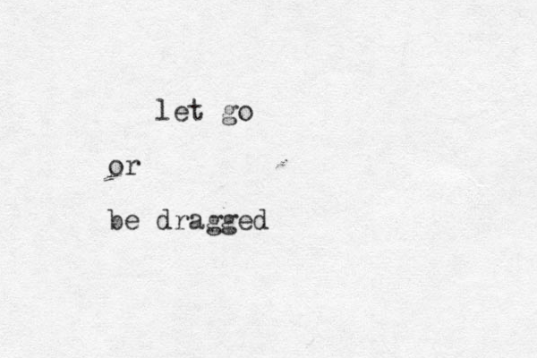let go or be dragged