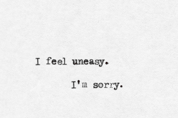 I feel uneasy. I'm sorry.