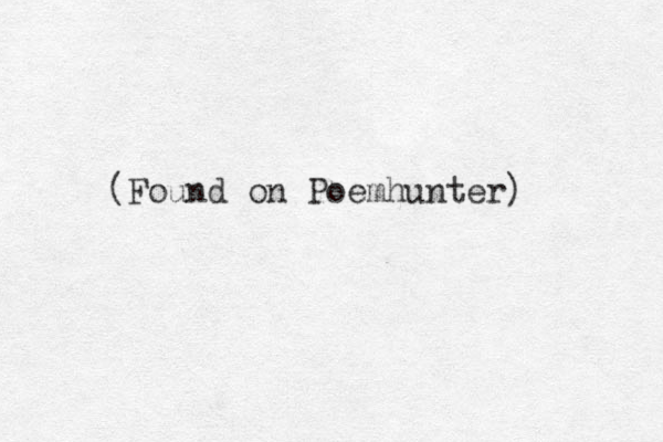 (Found on Poemhunter)