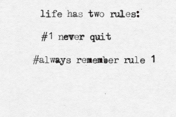 life has two rules: #1 never quit #always remember rule 1 