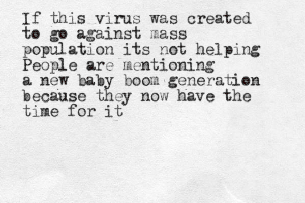 If this virus was created to go against mass population its not helping People are mentioning a new baby boom generation because they now have the time for it