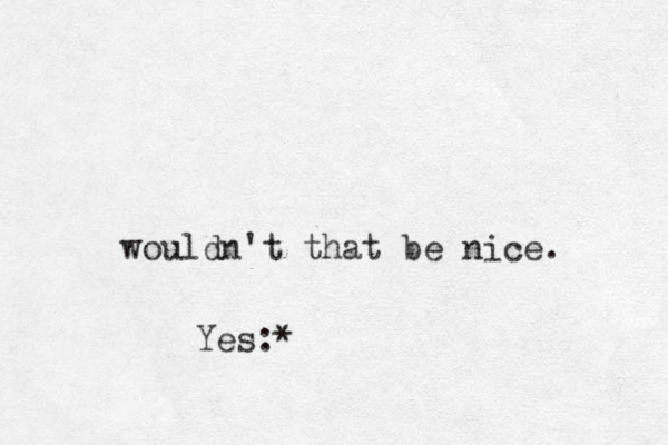 wouldn't that be nice. Yes:*