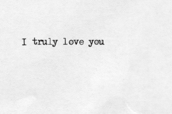 I truly love you