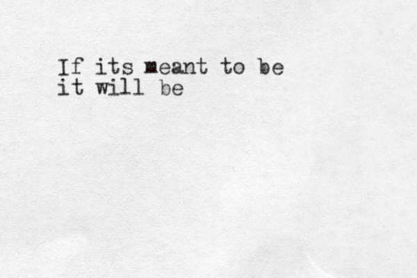 If its meant to be it will be