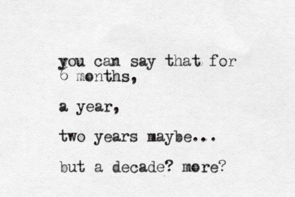 you can say that for 6 months, a year, two years maybe... but a decade? more? 