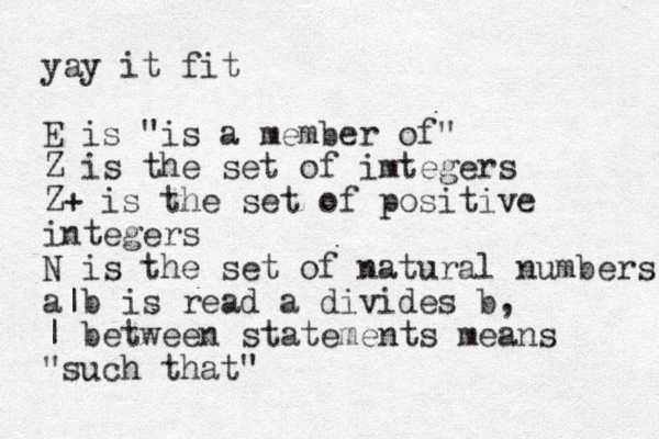 yay it fit E is "is a member of" Z is the set of imtegers Z+ is the set of positive integers N is the set of natural numbers a|b is read a divides b, | between statements means "such that"