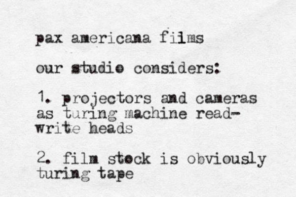pax americana fii l lms our studio considers: 1. projectors and cameras as turing machine read- write heads 2. film stock is obviously turing tape 