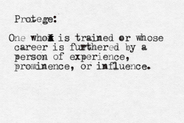 Protege: One whos x is trained or whose career is furthered by a person of experience , prominence, or influence. x x x x x 