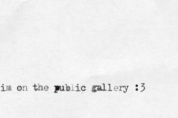 im on the public gallery :3 