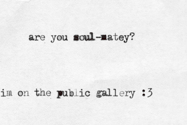 im on the public gallery :3 are you soul-matey? 