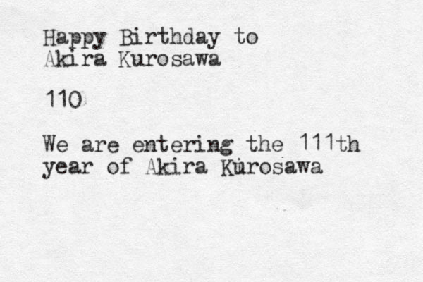 Happy Birthday to Akira Kurosawa 110 We are entering the 111th year of Akira Kir u osawa 