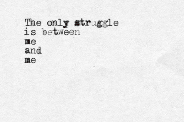 The only struggle is between me and me