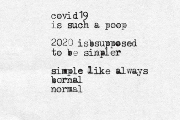 covid19 is such a poop 2020 isbsupposed to be sinpler simple like always bornal normal 