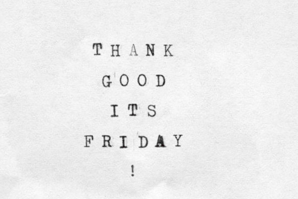 T H A N K G O O D I T S F R I D A Y ! 