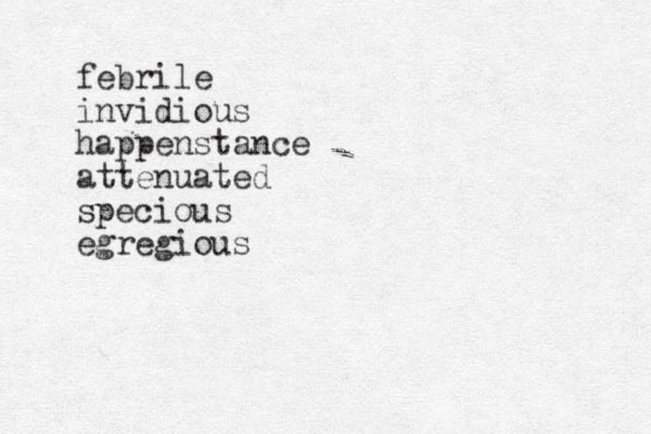 febrile invidious happenstance attenuated specious egregious 