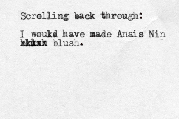 Scrolling back through: I woukd l have made Anais Nin bkush ll xxxxx blush. 