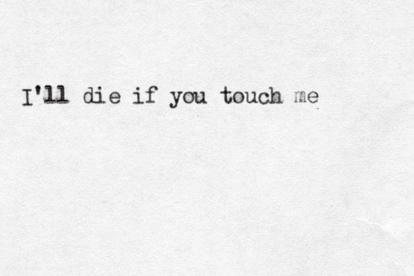 I'll die if you touch me