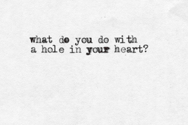 what do you do with a hole in your heart? 