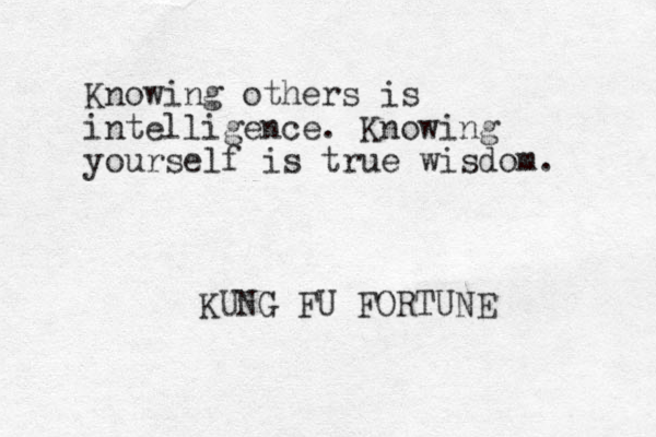 Knowing others is intelligence. Knowing yourself is true wisdom. KUNG FU FORTUNE