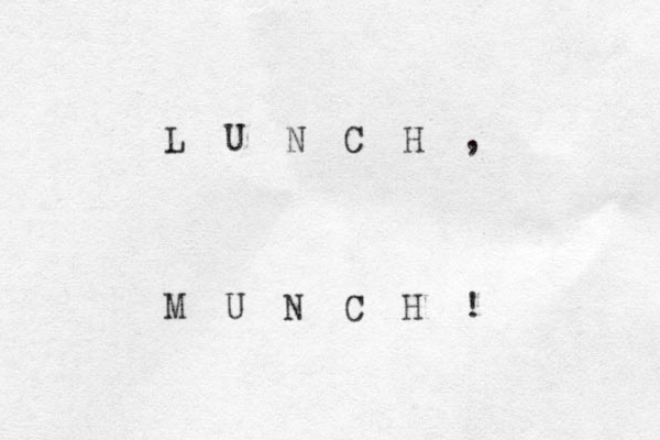 L U N C H , M U N C H ! 