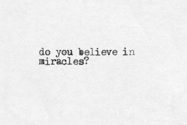 do you believe in miracles?
