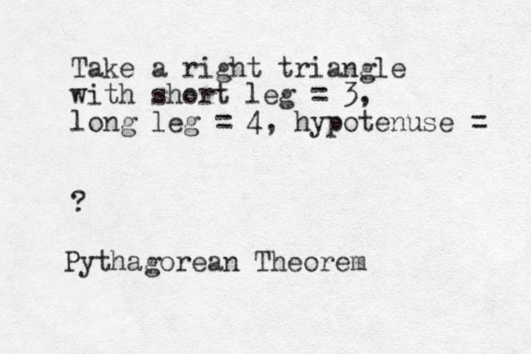Take a right triangle with short leg = 3, long leg = 4, hypotenuse = ? Pythagorean Theorem 